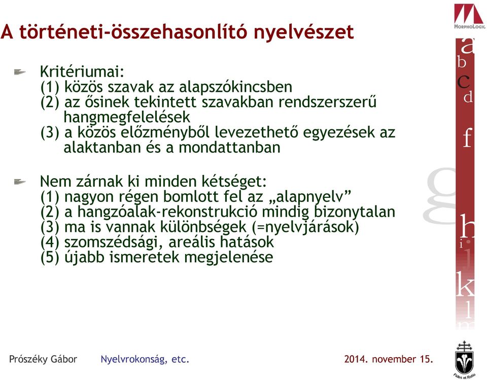 mondattanban Nem zárnak ki minden kétséget: (1) nagyon régen bomlott fel az alapnyelv (2) a