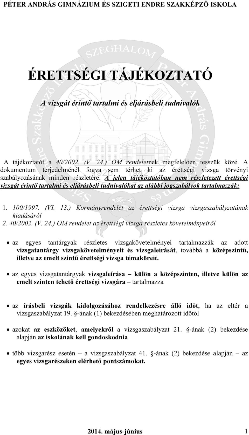 A jelen tájékoztatóban nem részletezett érettségi vizsgát érintő tartalmi és eljárásbeli tudnivalókat az alábbi jogszabályok tartalmazzák: 1. 100/1997. (VI. 13.