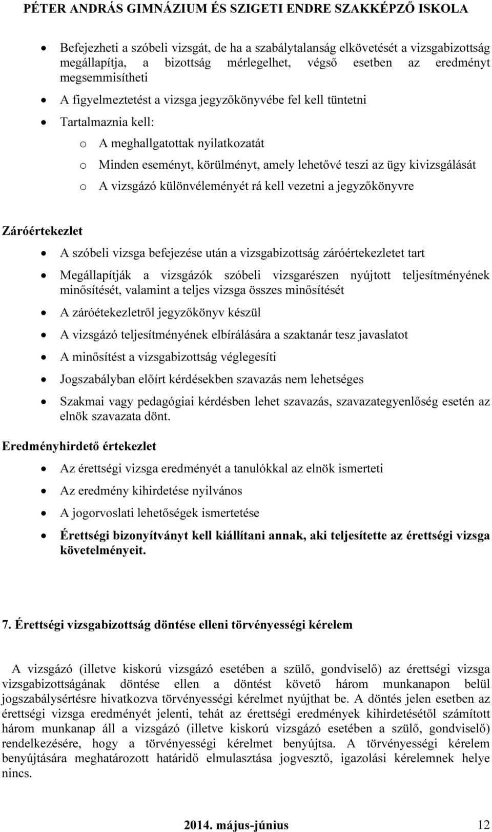 vezetni a jegyzőkönyvre Záróértekezlet A szóbeli vizsga befejezése után a vizsgabizottság záróértekezletet tart Megállapítják a vizsgázók szóbeli vizsgarészen nyújtott teljesítményének minősítését,