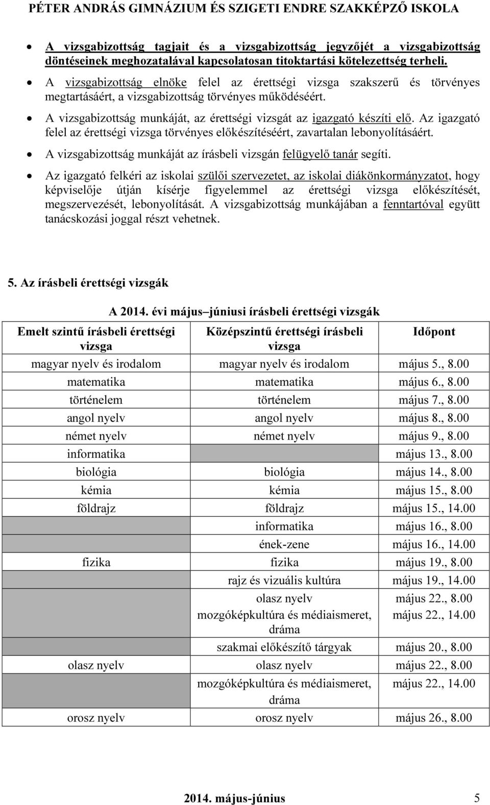 A vizsgabizottság munkáját, az érettségi vizsgát az igazgató készíti elő. Az igazgató felel az érettségi vizsga törvényes előkészítéséért, zavartalan lebonyolításáért.