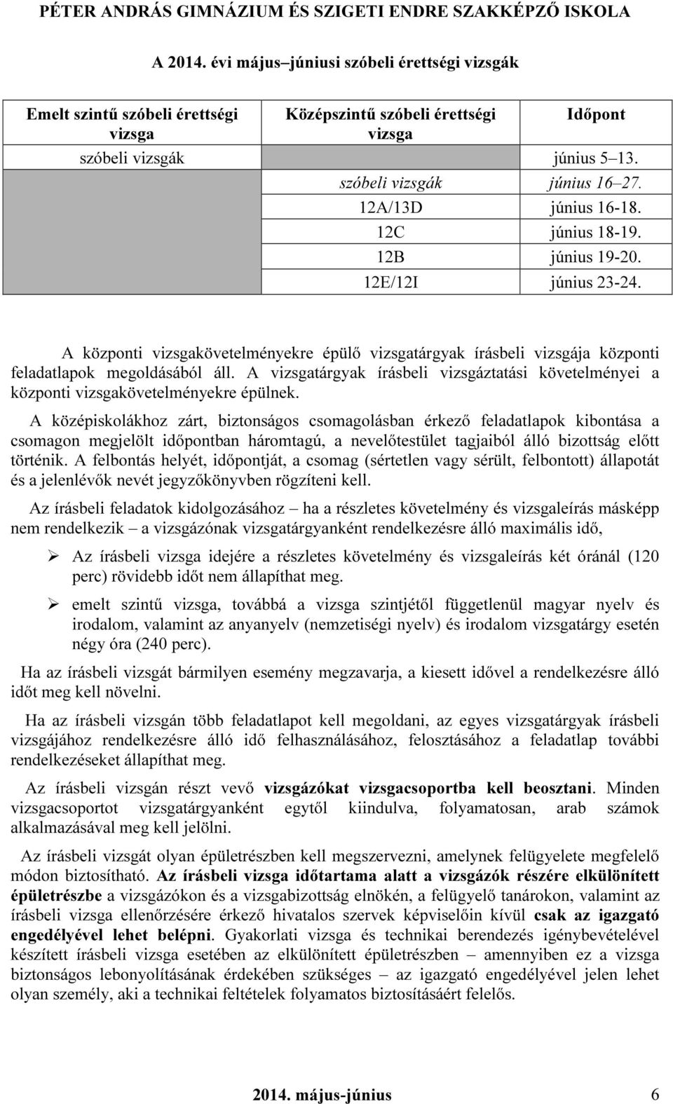 A vizsgatárgyak írásbeli vizsgáztatási követelményei a központi vizsgakövetelményekre épülnek.