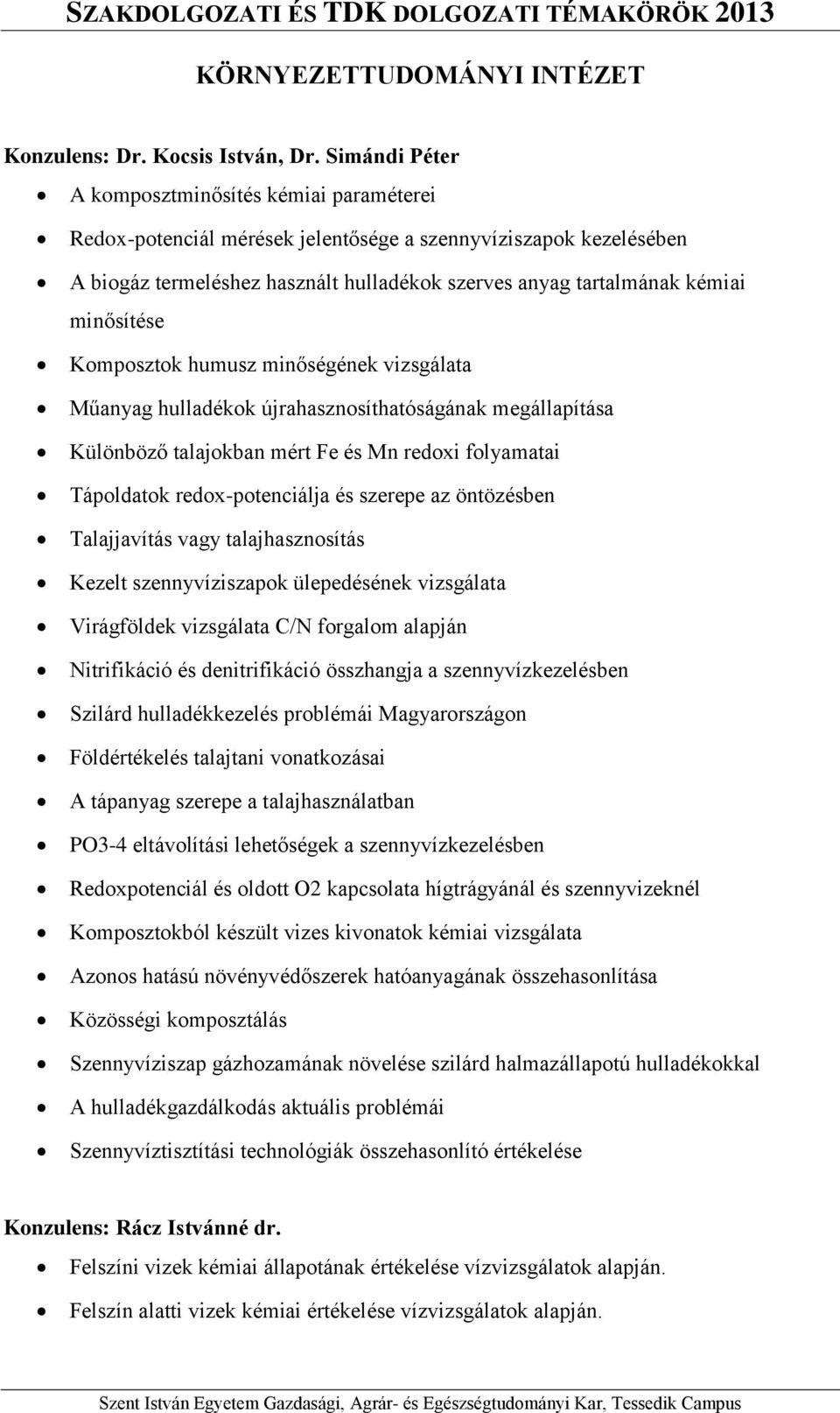 minősítése Komposztok humusz minőségének vizsgálata Műanyag hulladékok újrahasznosíthatóságának megállapítása Különböző talajokban mért Fe és Mn redoxi folyamatai Tápoldatok redox-potenciálja és