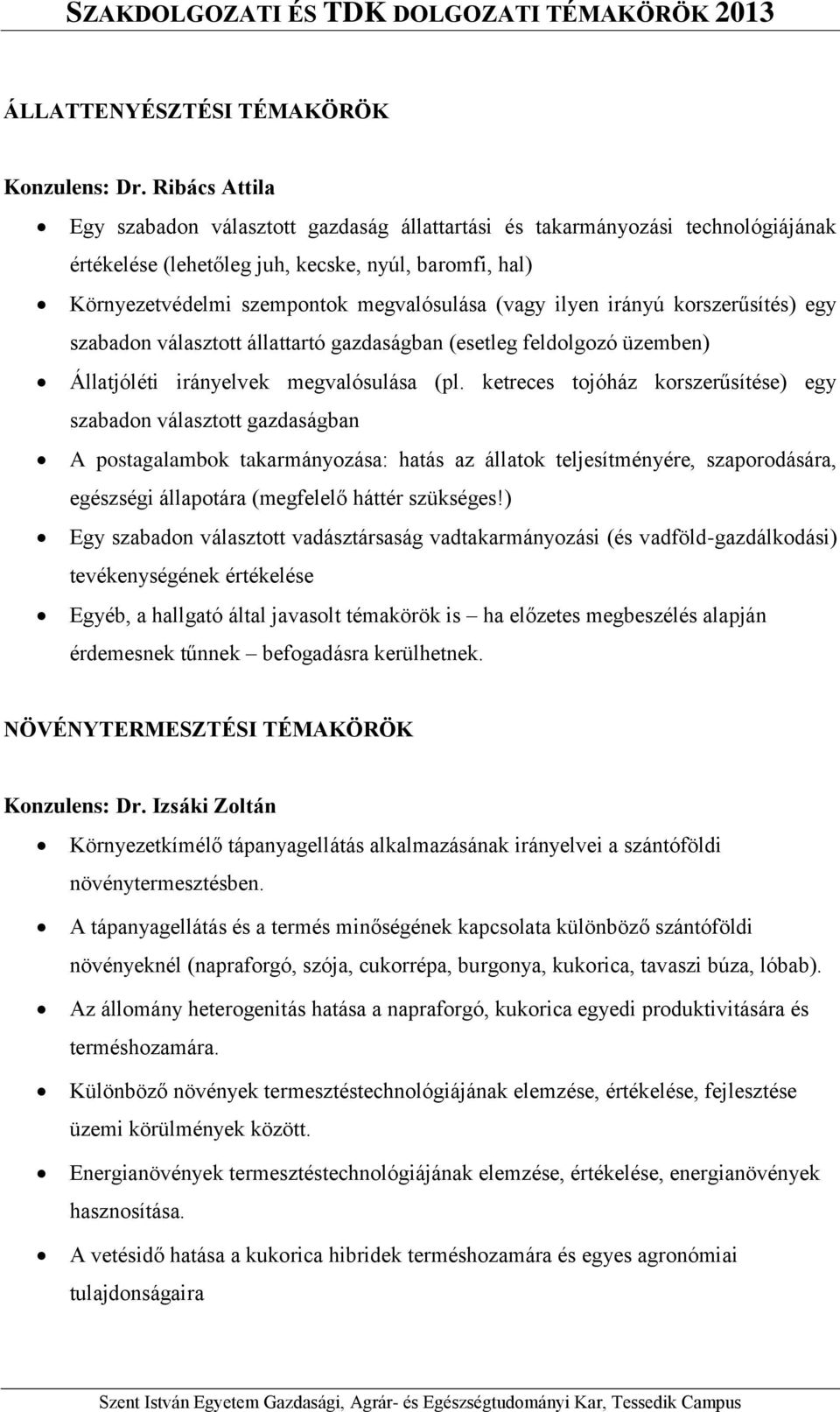 ilyen irányú korszerűsítés) egy szabadon választott állattartó gazdaságban (esetleg feldolgozó üzemben) Állatjóléti irányelvek megvalósulása (pl.