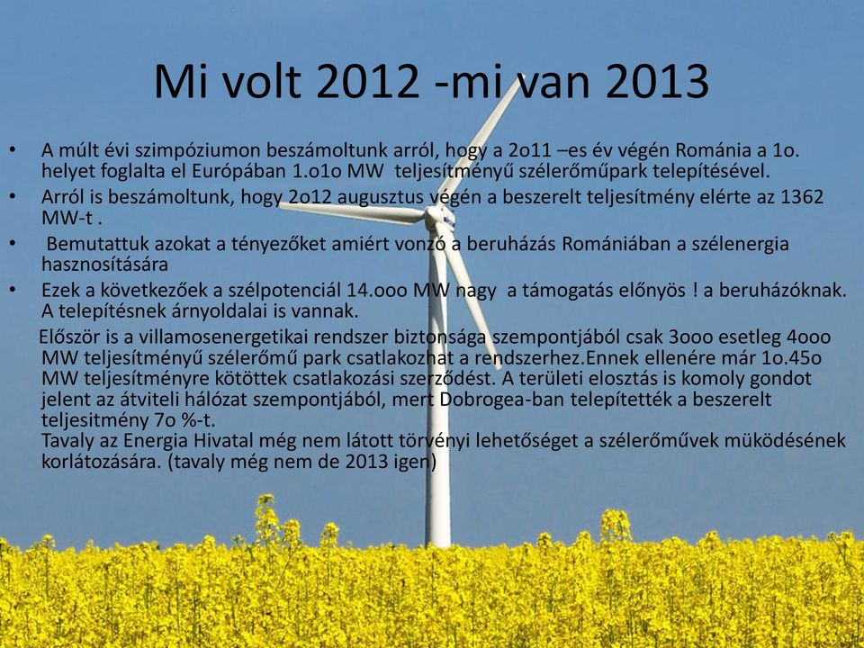 Bemutattuk azokat a tényezőket amiért vonzó a beruházás Romániában a szélenergia hasznosítására Ezek a következőek a szélpotenciál 14.ooo MW nagy a támogatás előnyös! a beruházóknak.