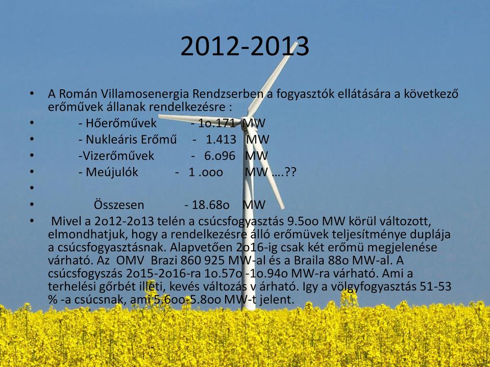 5oo MW körül változott, elmondhatjuk, hogy a rendelkezésre álló erőmüvek teljesítménye duplája a csúcsfogyasztásnak. Alapvetően 2o16-ig csak két erőmü megjelenése várható.