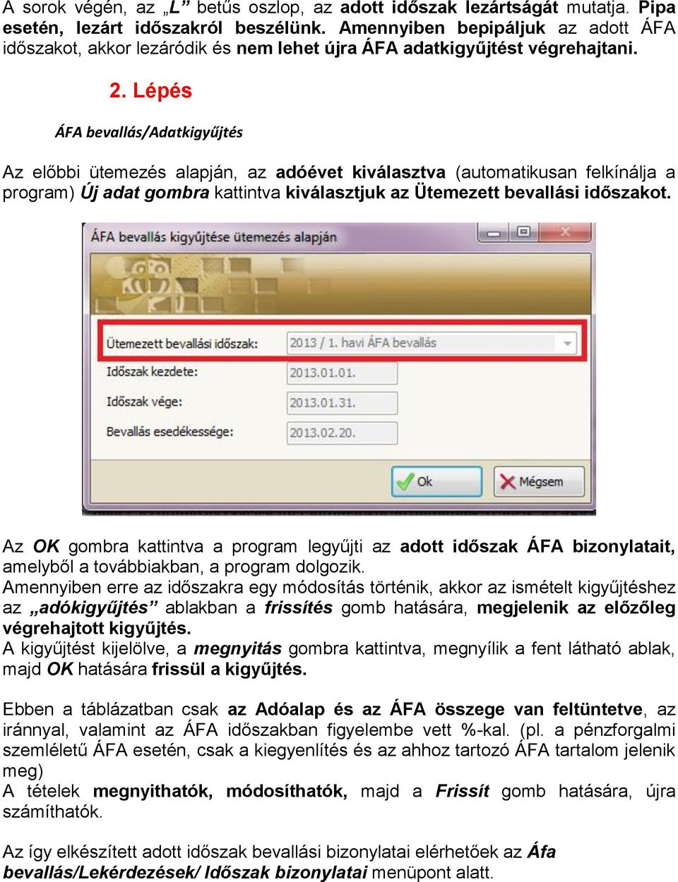 Lépés ÁFA bevallás/adatkigyűjtés Az előbbi ütemezés alapján, az adóévet kiválasztva (automatikusan felkínálja a program) Új adat gombra kattintva kiválasztjuk az Ütemezett bevallási időszakot.