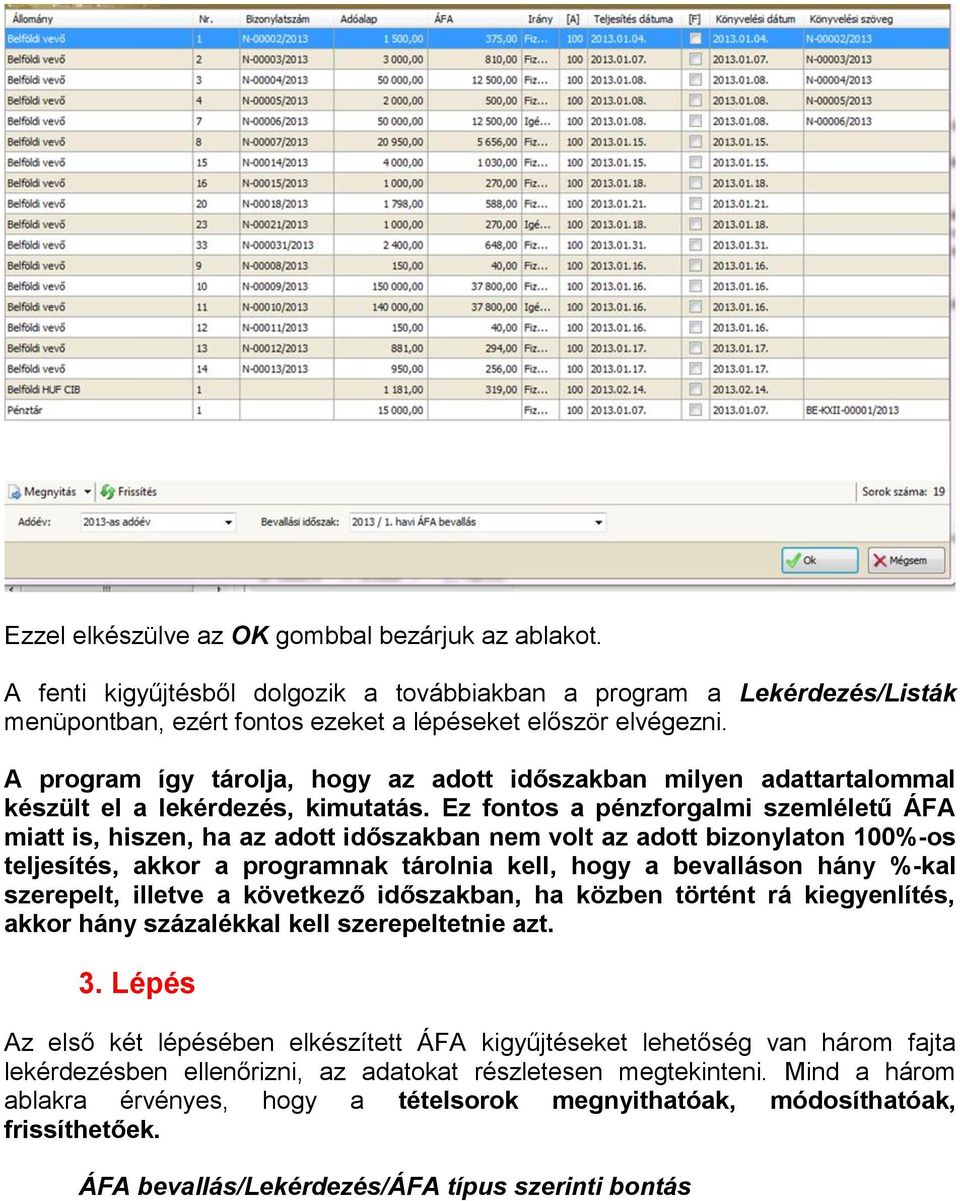 Ez fontos a pénzforgalmi szemléletű ÁFA miatt is, hiszen, ha az adott időszakban nem volt az adott bizonylaton 100%-os teljesítés, akkor a programnak tárolnia kell, hogy a bevalláson hány %-kal