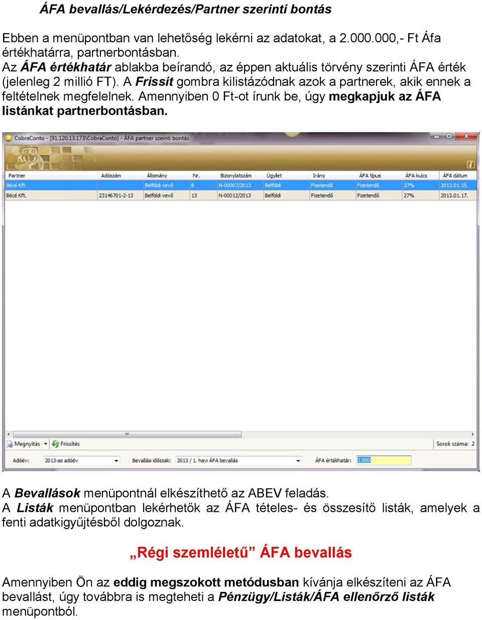 Amennyiben 0 Ft-ot írunk be, úgy megkapjuk az ÁFA listánkat partnerbontásban. A Bevallások menüpontnál elkészíthető az ABEV feladás.