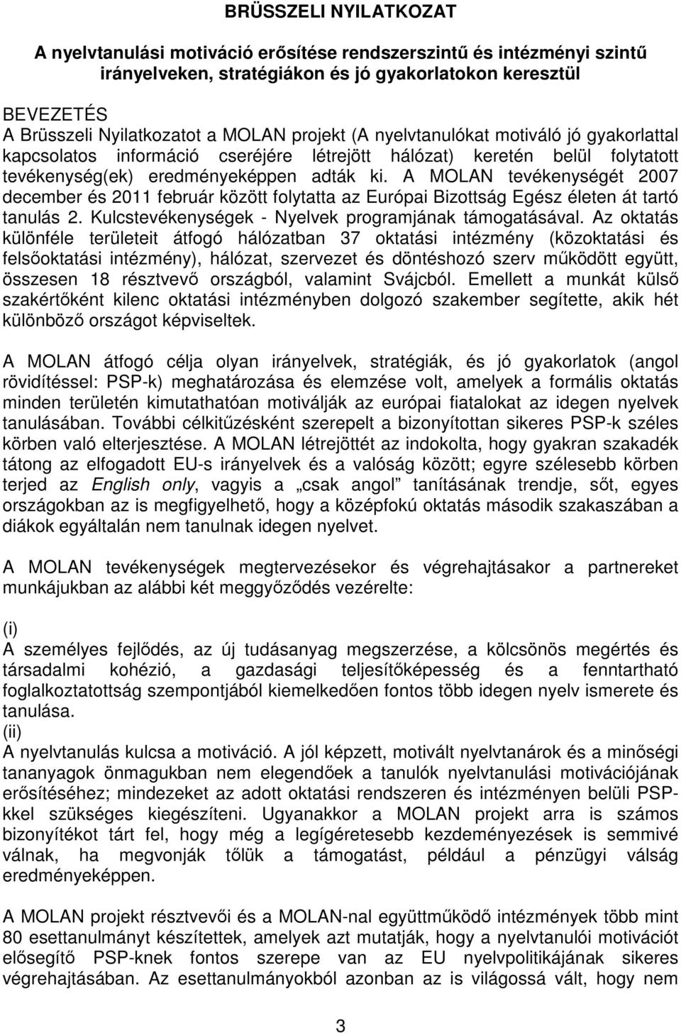 A MOLAN tevékenységét 2007 december és 2011 február között folytatta az Európai Bizottság Egész életen át tartó tanulás 2. Kulcstevékenységek - Nyelvek programjának támogatásával.