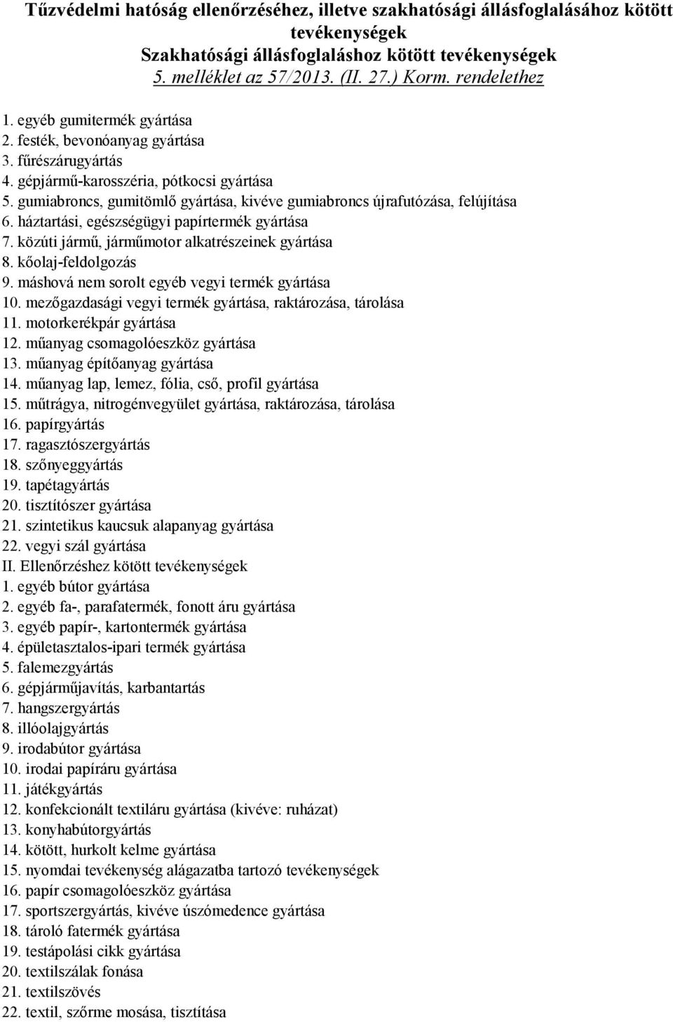 gumiabroncs, gumitömlı gyártása, kivéve gumiabroncs újrafutózása, felújítása 6. háztartási, egészségügyi papírtermék gyártása 7. közúti jármő, jármőmotor alkatrészeinek gyártása 8.