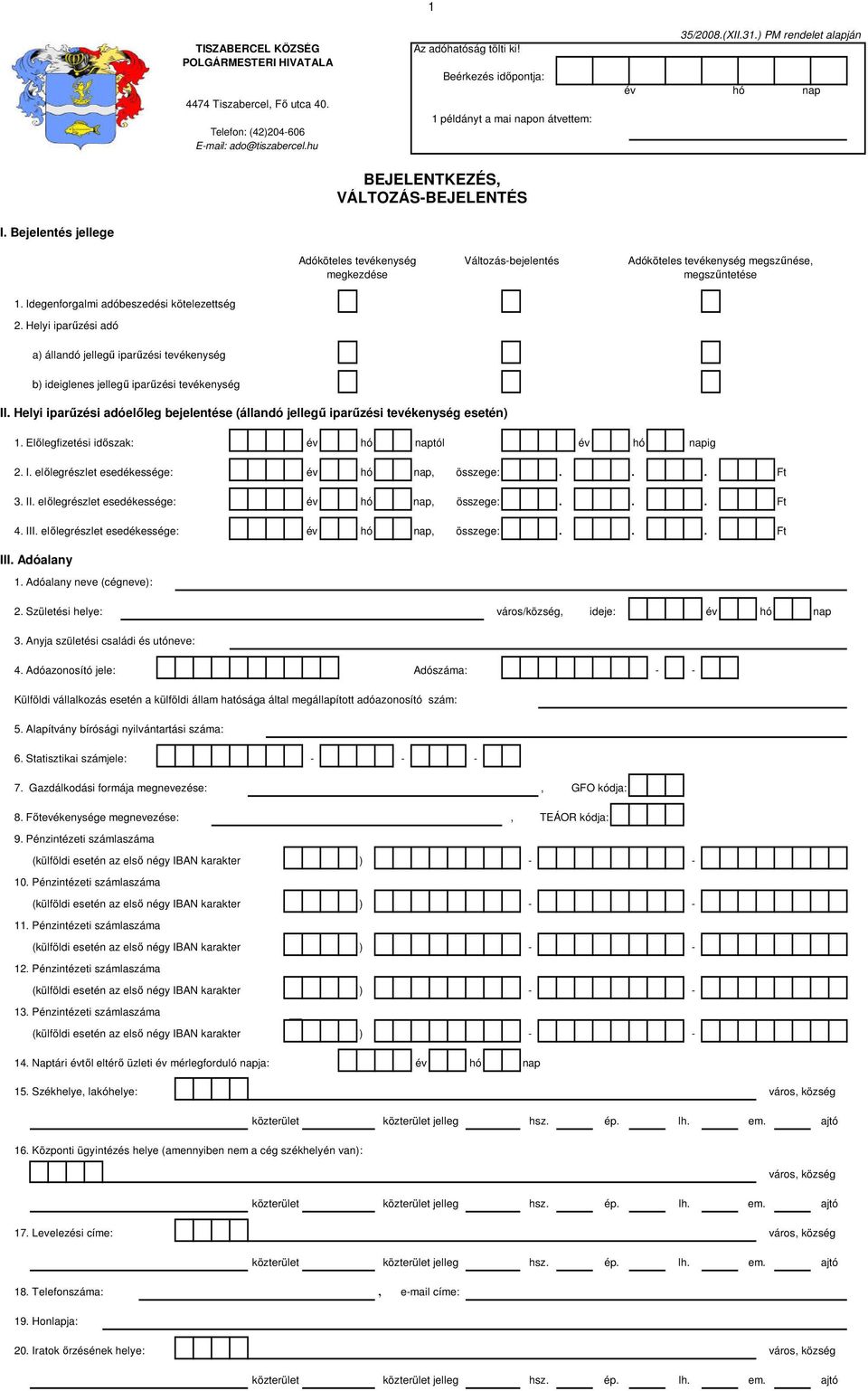 Bejelentés jellege Adóköteles tevékenység megkezdése Változásbejelentés Adóköteles tevékenység megszűnése, megszűntetése 1. Idegenforgalmi adóbeszedési kötelezettség 2.