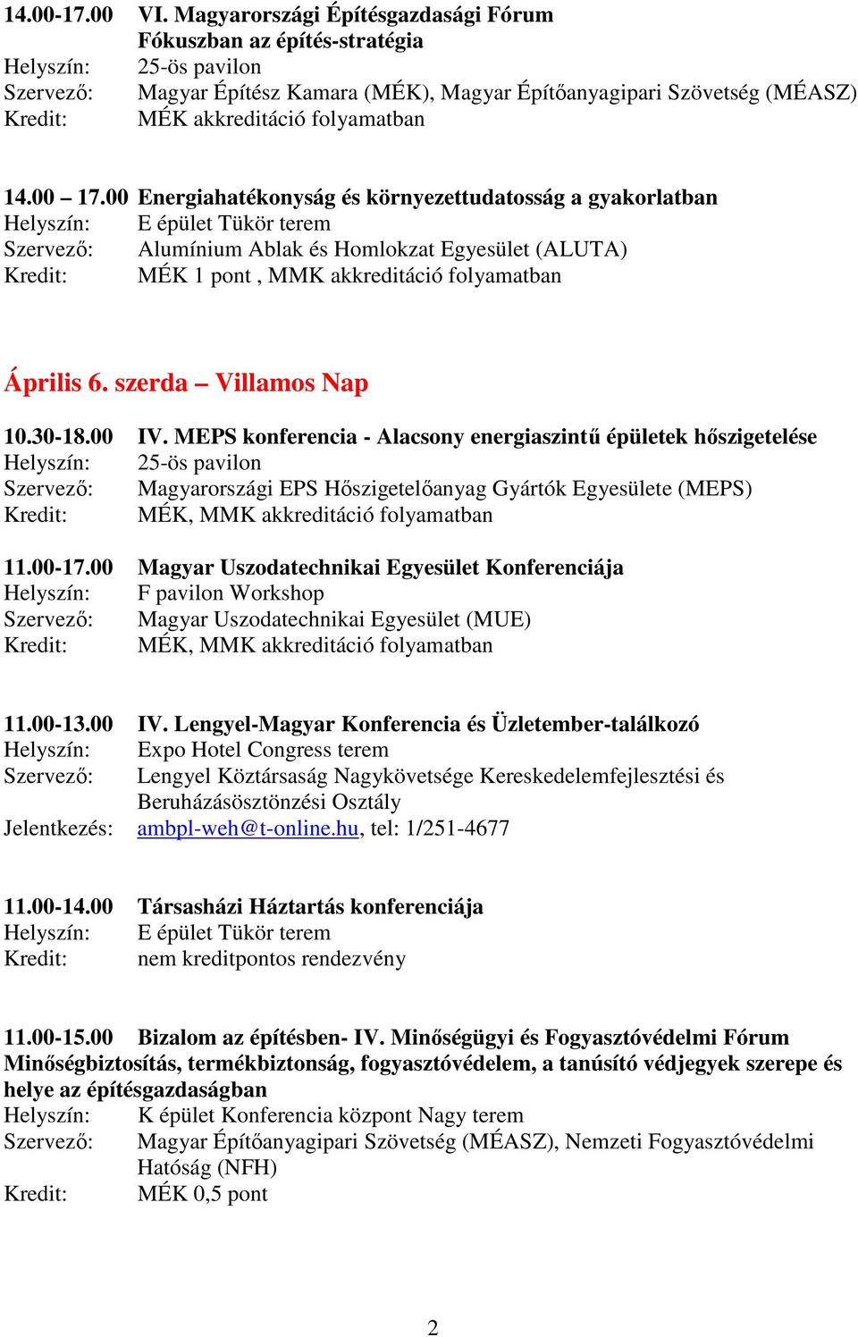 00 Energiahatékonyság és környezettudatosság a gyakorlatban Szervezı: Alumínium Ablak és Homlokzat Egyesület (ALUTA) Kredit: MÉK 1 pont, MMK akkreditáció folyamatban Április 6. szerda Villamos Nap 10.