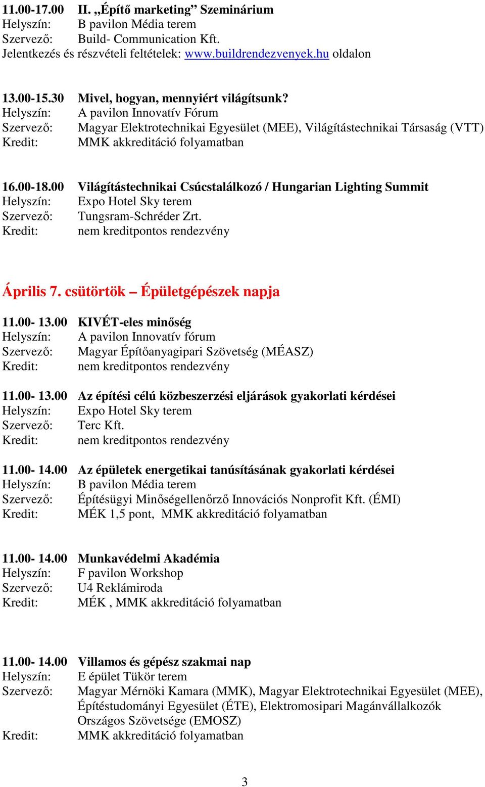 00 Világítástechnikai Csúcstalálkozó / Hungarian Lighting Summit Helyszín: Expo Hotel Sky terem Szervezı: Tungsram-Schréder Zrt. Április 7. csütörtök Épületgépészek napja 11.00-13.