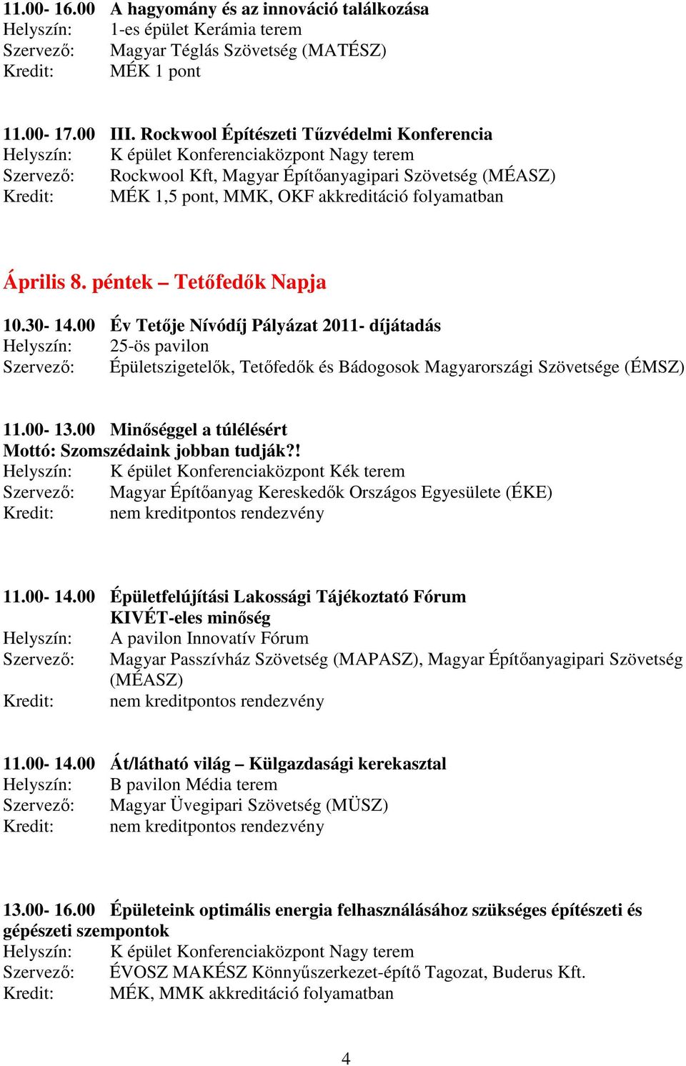 akkreditáció folyamatban Április 8. péntek Tetıfedık Napja 10.30-14.00 Év Tetıje Nívódíj Pályázat 2011- díjátadás Szervezı: Épületszigetelık, Tetıfedık és Bádogosok Magyarországi Szövetsége (ÉMSZ) 11.