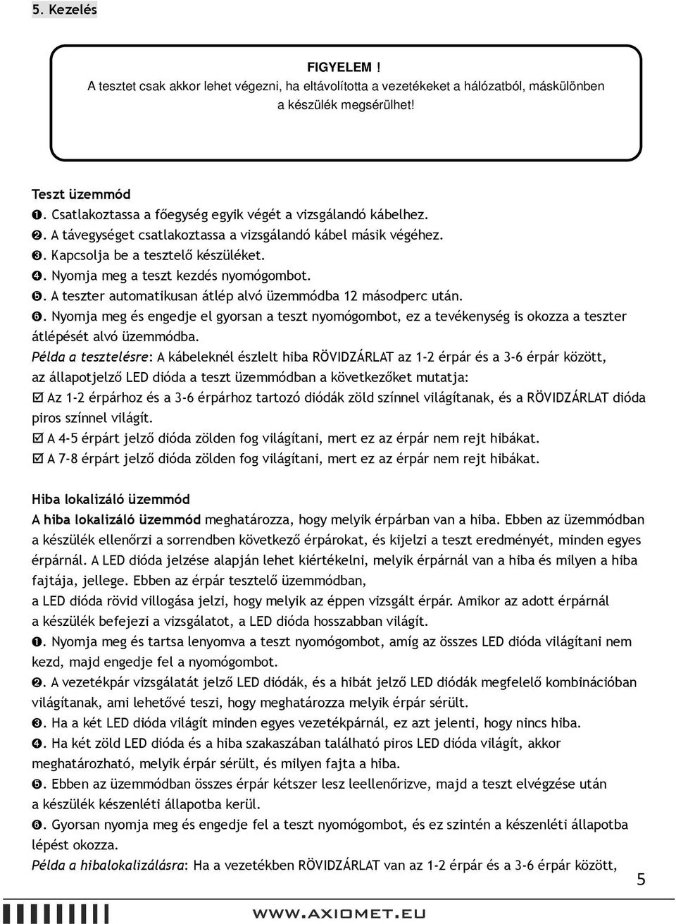 Nyomja meg a teszt kezdés nyomógombot. ð. A teszter automatikusan átlép alvó üzemmódba 12 másodperc után. ñ.