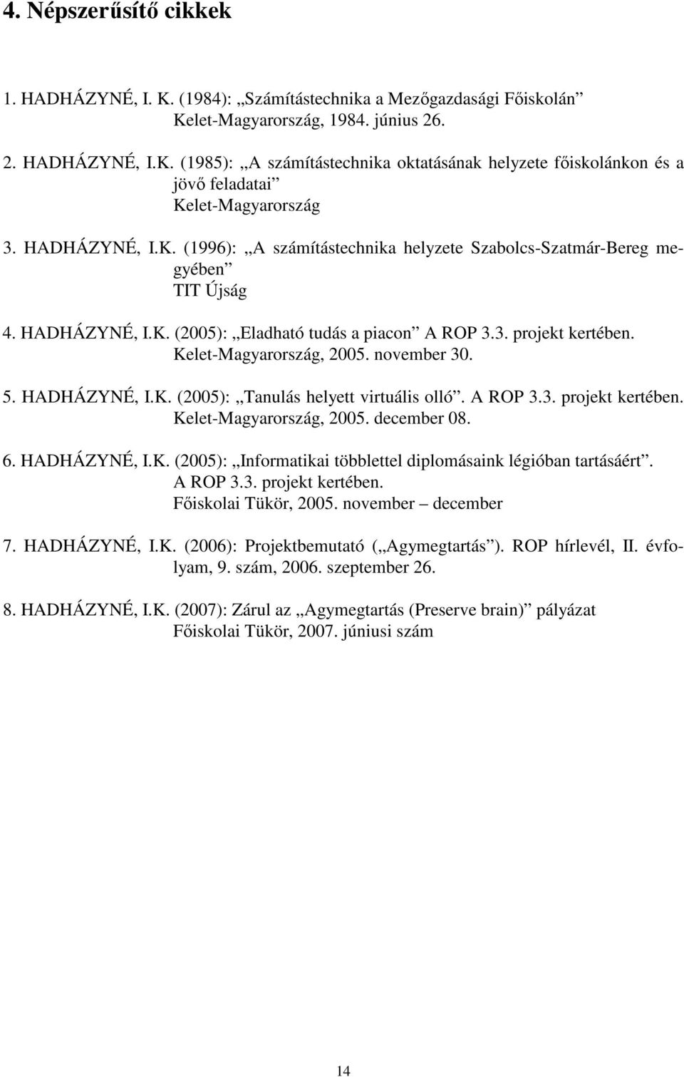 november 30. 5. HADHÁZYNÉ, I.K. (2005): Tanulás helyett virtuális olló. A ROP 3.3. projekt kertében. Kelet-Magyarország, 2005. december 08. 6. HADHÁZYNÉ, I.K. (2005): Informatikai többlettel diplomásaink légióban tartásáért.