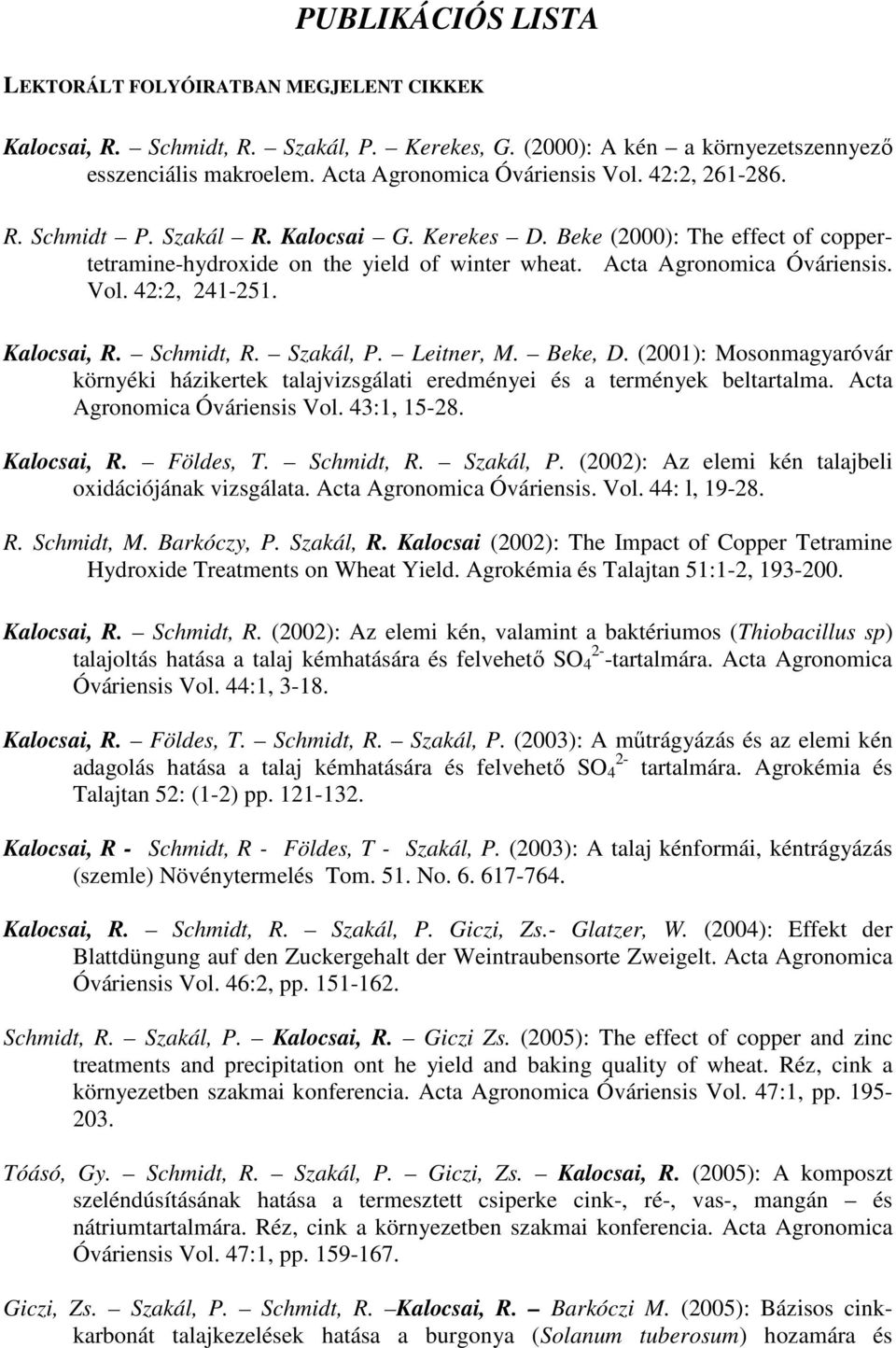 Kalocsai, R. Schmidt, R. Szakál, P. Leitner, M. Beke, D. (2001): Mosonmagyaróvár környéki házikertek talajvizsgálati eredményei és a termények beltartalma. Acta Agronomica Óváriensis Vol. 43:1, 15-28.