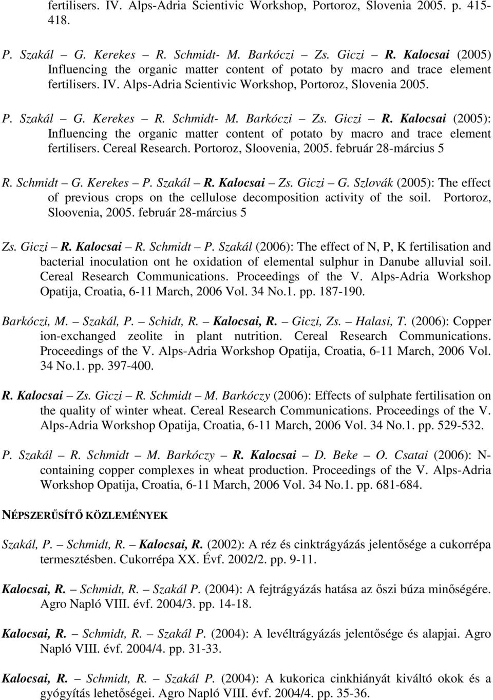 Schmidt- M. Barkóczi Zs. Giczi R. Kalocsai (2005): Influencing the organic matter content of potato by macro and trace element fertilisers. Cereal Research. Portoroz, Sloovenia, 2005.