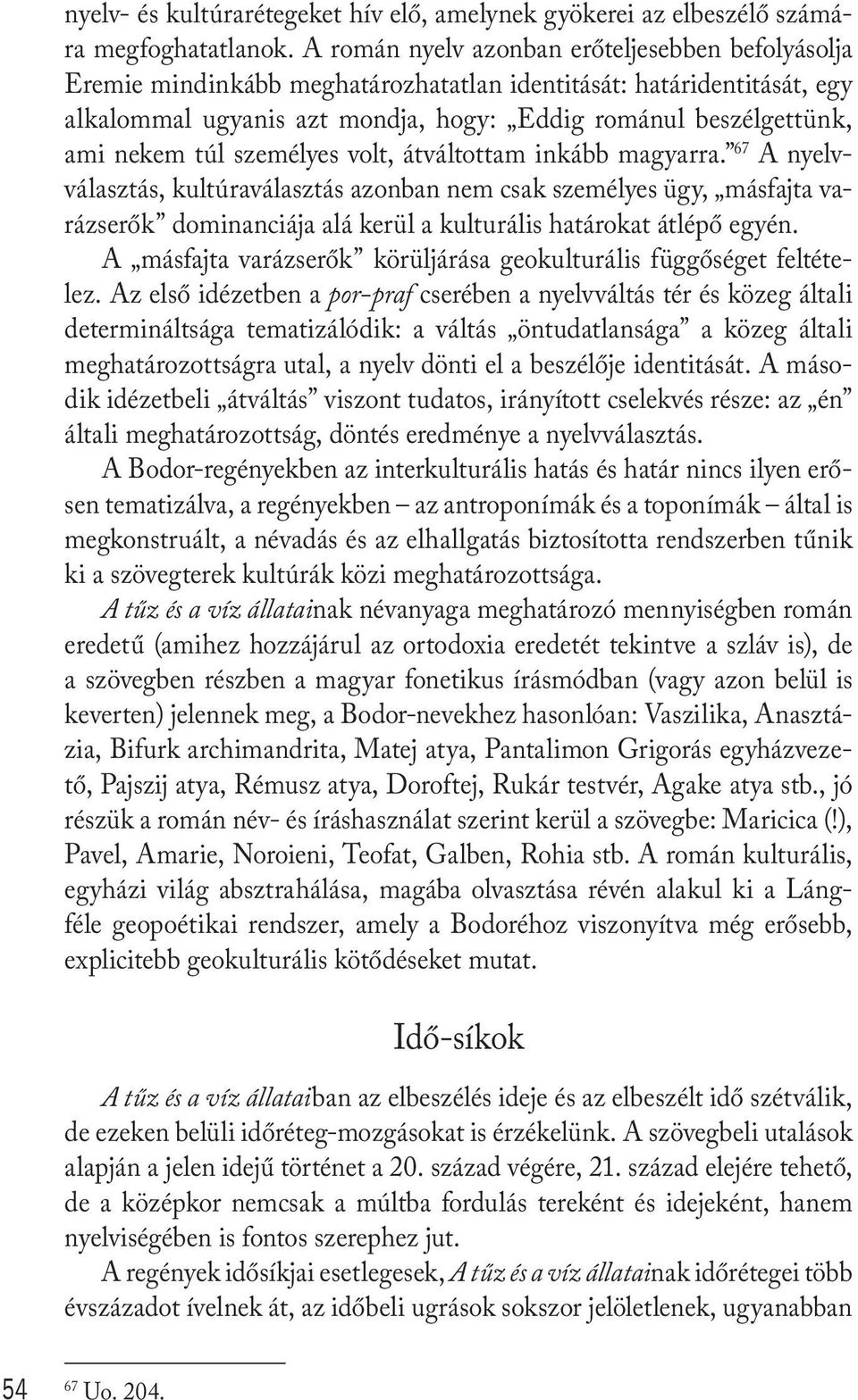 túl személyes volt, átváltottam inkább magyarra. 67 A nyelvválasztás, kultúraválasztás azonban nem csak személyes ügy, másfajta varázserők dominanciája alá kerül a kulturális határokat átlépő egyén.