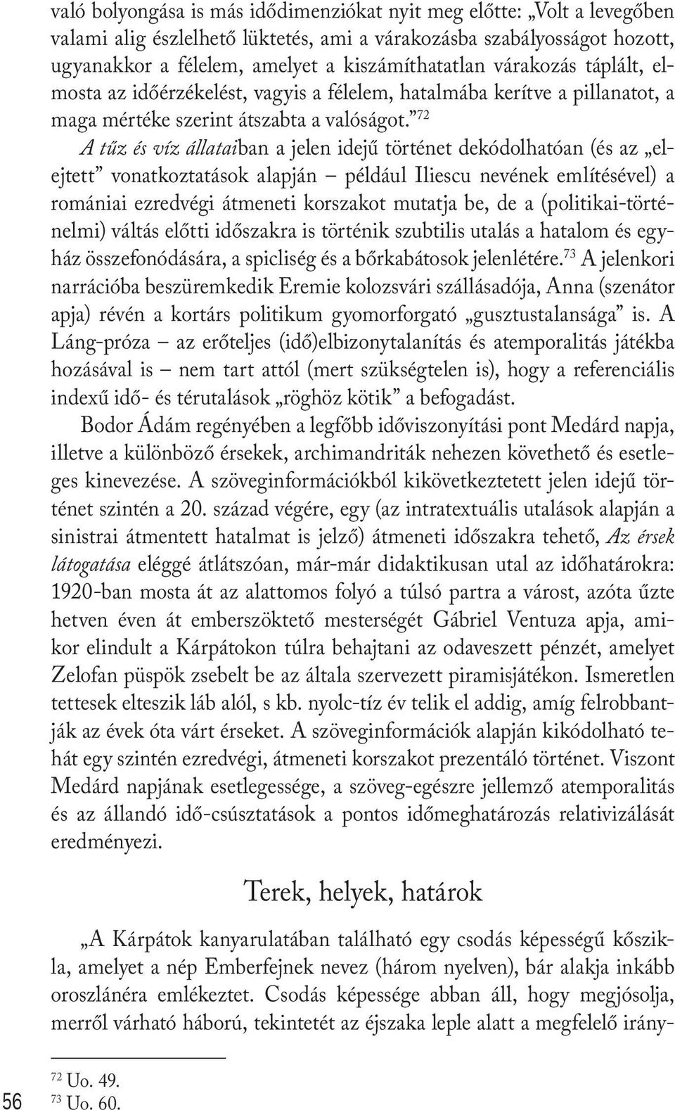 72 A tűz és víz állataiban a jelen idejű történet dekódolhatóan (és az elejtett vonatkoztatások alapján például Iliescu nevének említésével) a romániai ezredvégi átmeneti korszakot mutatja be, de a