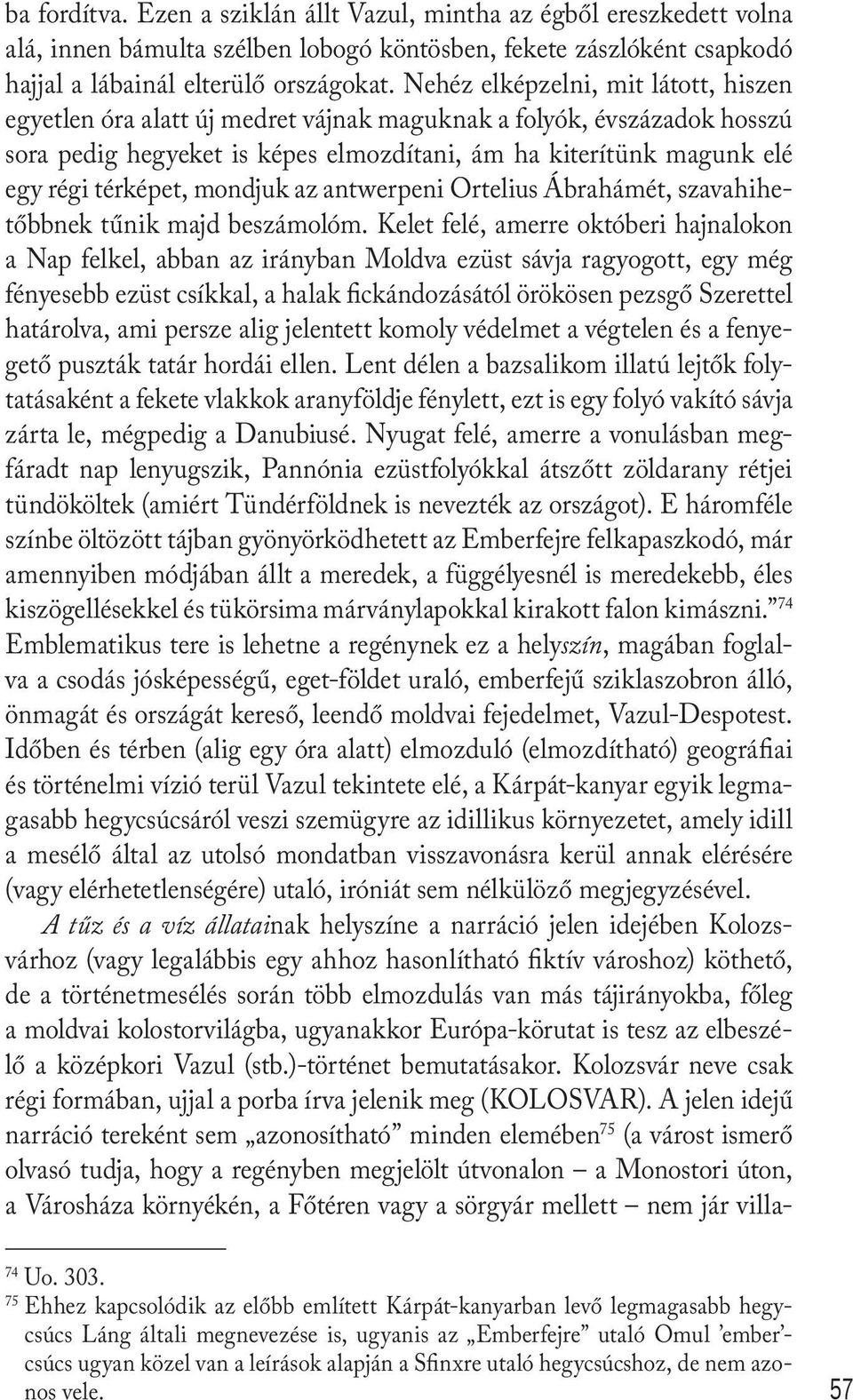 mondjuk az antwerpeni Ortelius Ábrahámét, szavahihetőbbnek tűnik majd beszámolóm.