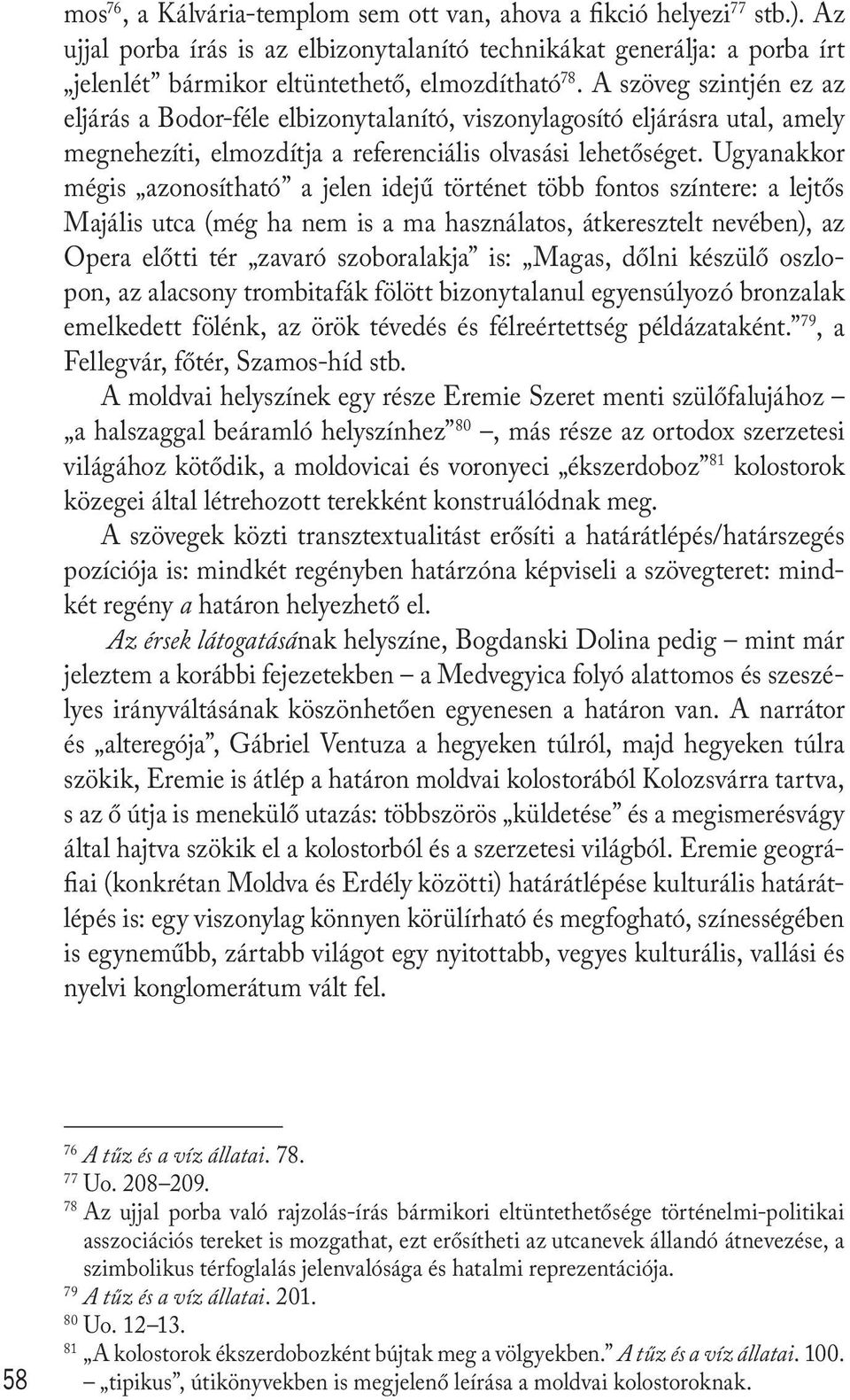 Ugyanakkor mégis azonosítható a jelen idejű történet több fontos színtere: a lejtős Majális utca (még ha nem is a ma használatos, átkeresztelt nevében), az Opera előtti tér zavaró szoboralakja is:
