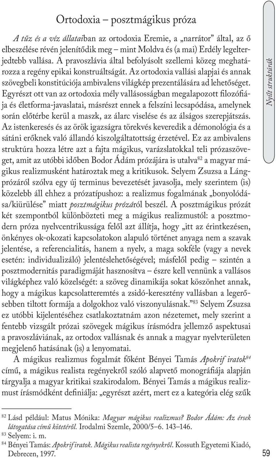 Az ortodoxia vallási alapjai és annak szövegbeli konstitúciója ambivalens világkép prezentálására ad lehetőséget.