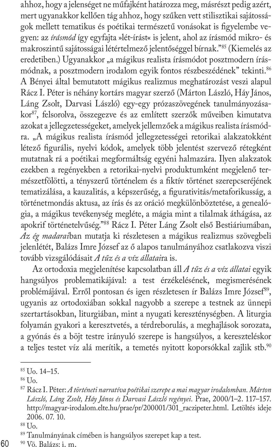 ) Ugyanakkor a mágikus realista írásmódot posztmodern írásmódnak, a posztmodern irodalom egyik fontos részbeszédének tekinti.