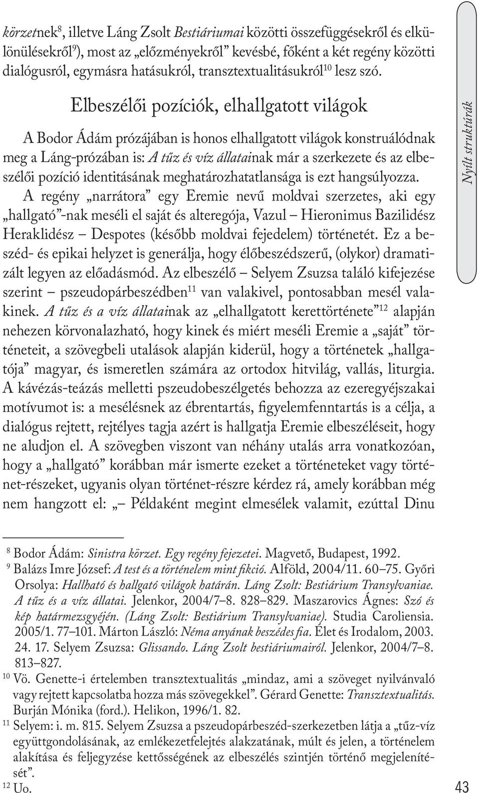 Elbeszélői pozíciók, elhallgatott világok A Bodor Ádám prózájában is honos elhallgatott világok konstruálódnak meg a Láng-prózában is: A tűz és víz állatainak már a szerkezete és az elbeszélői