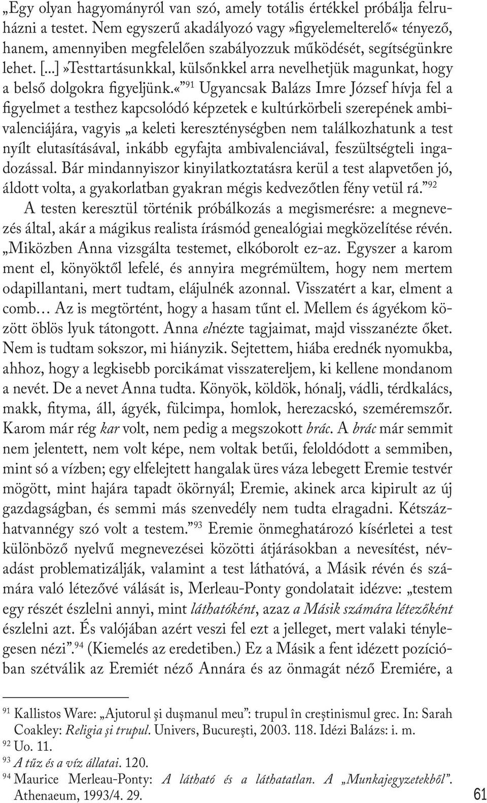 ..]»Testtartásunkkal, külsőnkkel arra nevelhetjük magunkat, hogy a belső dolgokra figyeljünk.