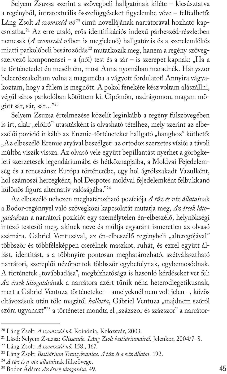 21 Az erre utaló, erős identifikációs indexű párbeszéd-részletben nemcsak (A szomszéd nőben is megjelenő) hallgatózás és a szerelemféltés miatti parkolóbeli besározódás 22 mutatkozik meg, hanem a
