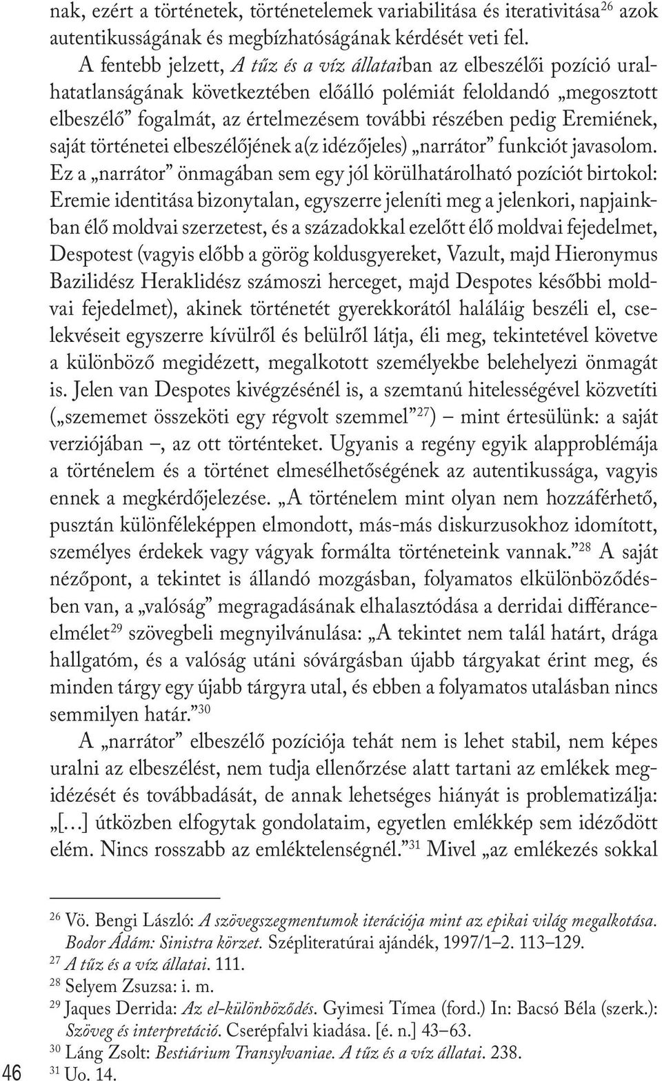Eremiének, saját történetei elbeszélőjének a(z idézőjeles) narrátor funkciót javasolom.