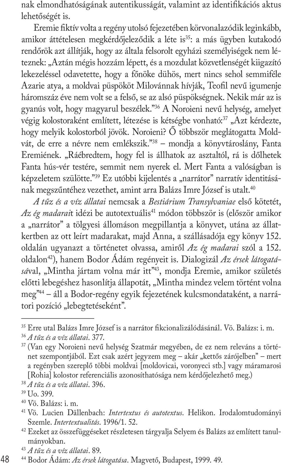 egyházi személyiségek nem léteznek: Aztán mégis hozzám lépett, és a mozdulat közvetlenségét kiigazító lekezeléssel odavetette, hogy a főnöke dühös, mert nincs sehol semmiféle Azarie atya, a moldvai