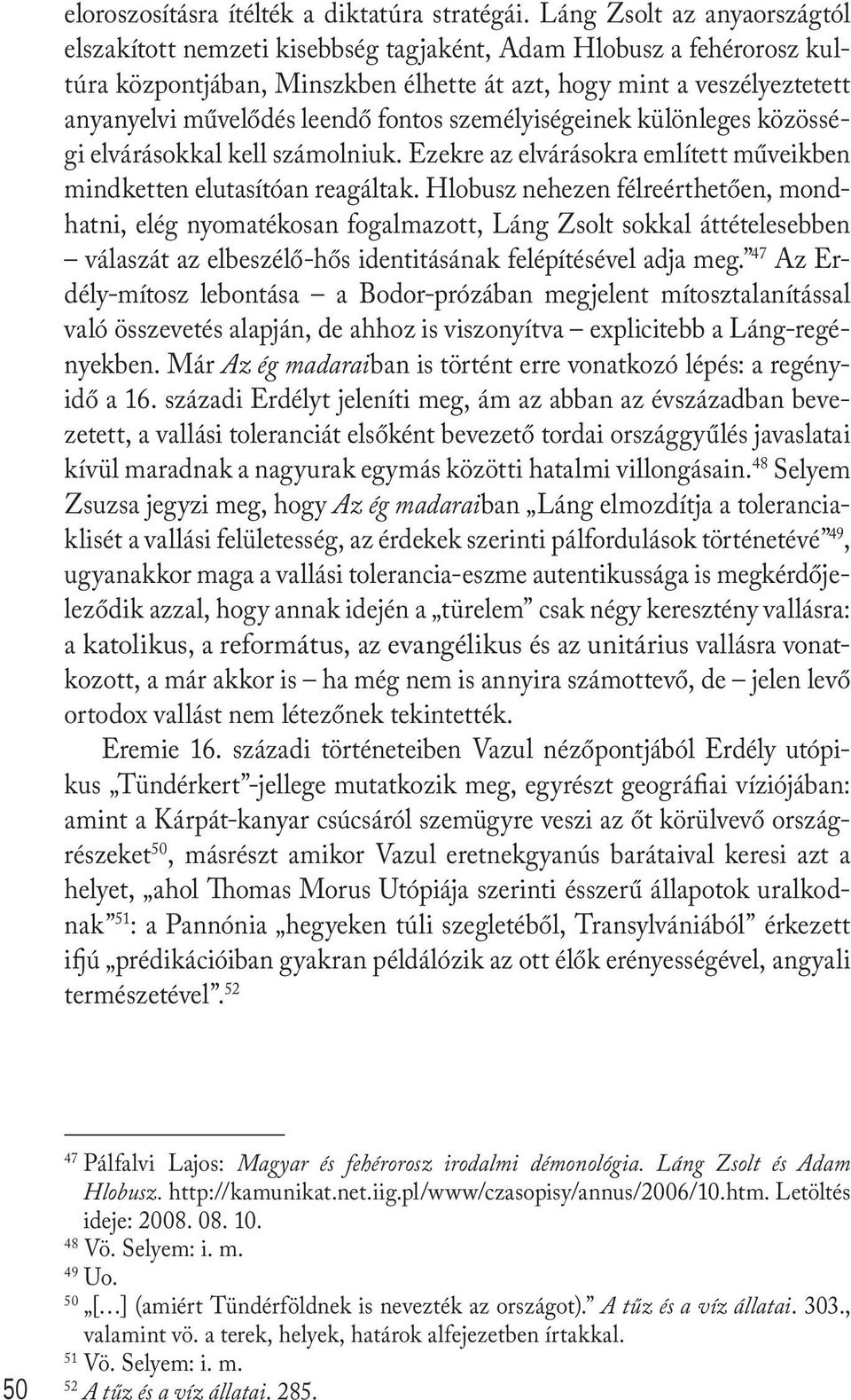 fontos személyiségeinek különleges közösségi elvárásokkal kell számolniuk. Ezekre az elvárásokra említett műveikben mindketten elutasítóan reagáltak.