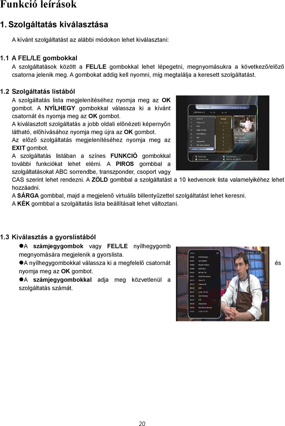 A gombokat addig kell nyomni, míg megtalálja a keresett szolgáltatást. 1.2 Szolgáltatás listából A szolgáltatás lista megjelenítéséhez nyomja meg az OK gombot.