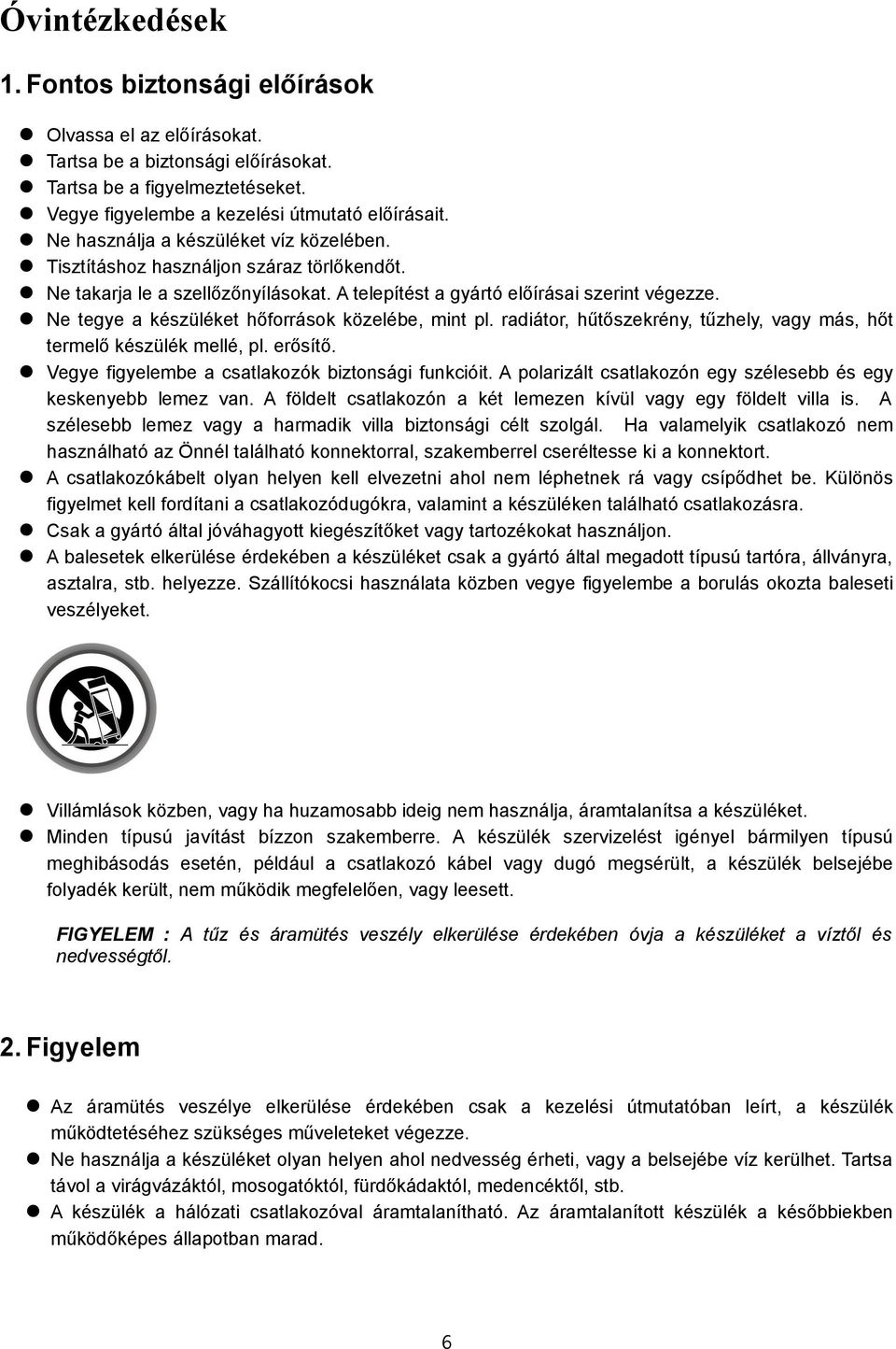 Ne tegye a készüléket hőforrások közelébe, mint pl. radiátor, hűtőszekrény, tűzhely, vagy más, hőt termelő készülék mellé, pl. erősítő. Vegye figyelembe a csatlakozók biztonsági funkcióit.