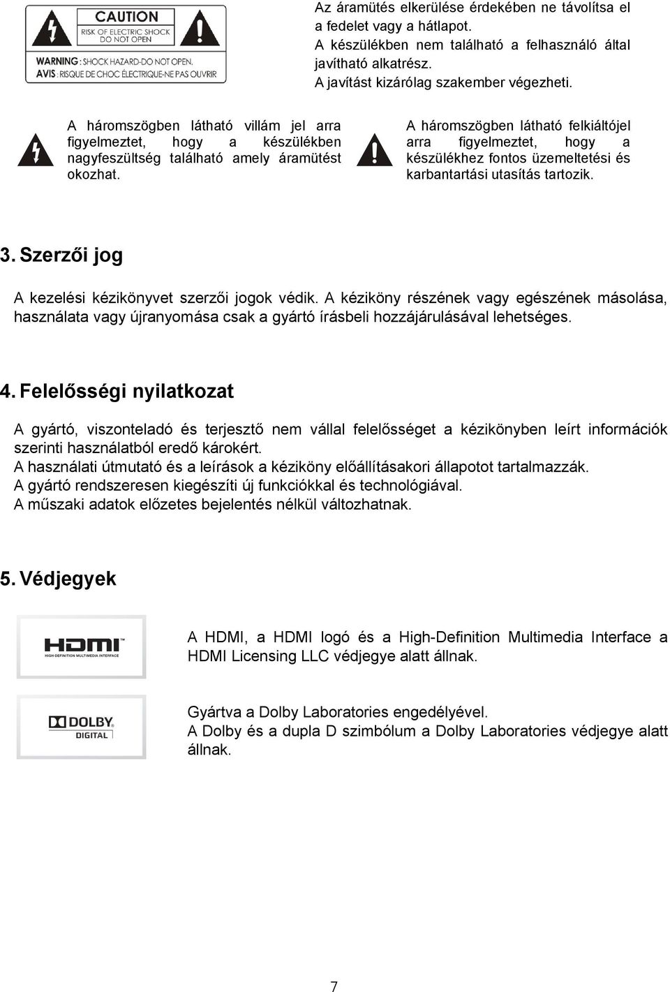 A háromszögben látható felkiáltójel arra figyelmeztet, hogy a készülékhez fontos üzemeltetési és karbantartási utasítás tartozik. 3. Szerzői jog A kezelési kézikönyvet szerzői jogok védik.