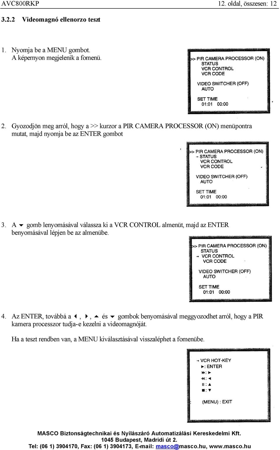 A gomb lenyomásával válassza ki a VCR CONTROL almenüt, majd az ENTER benyomásával lépjen be az almenübe. 4.