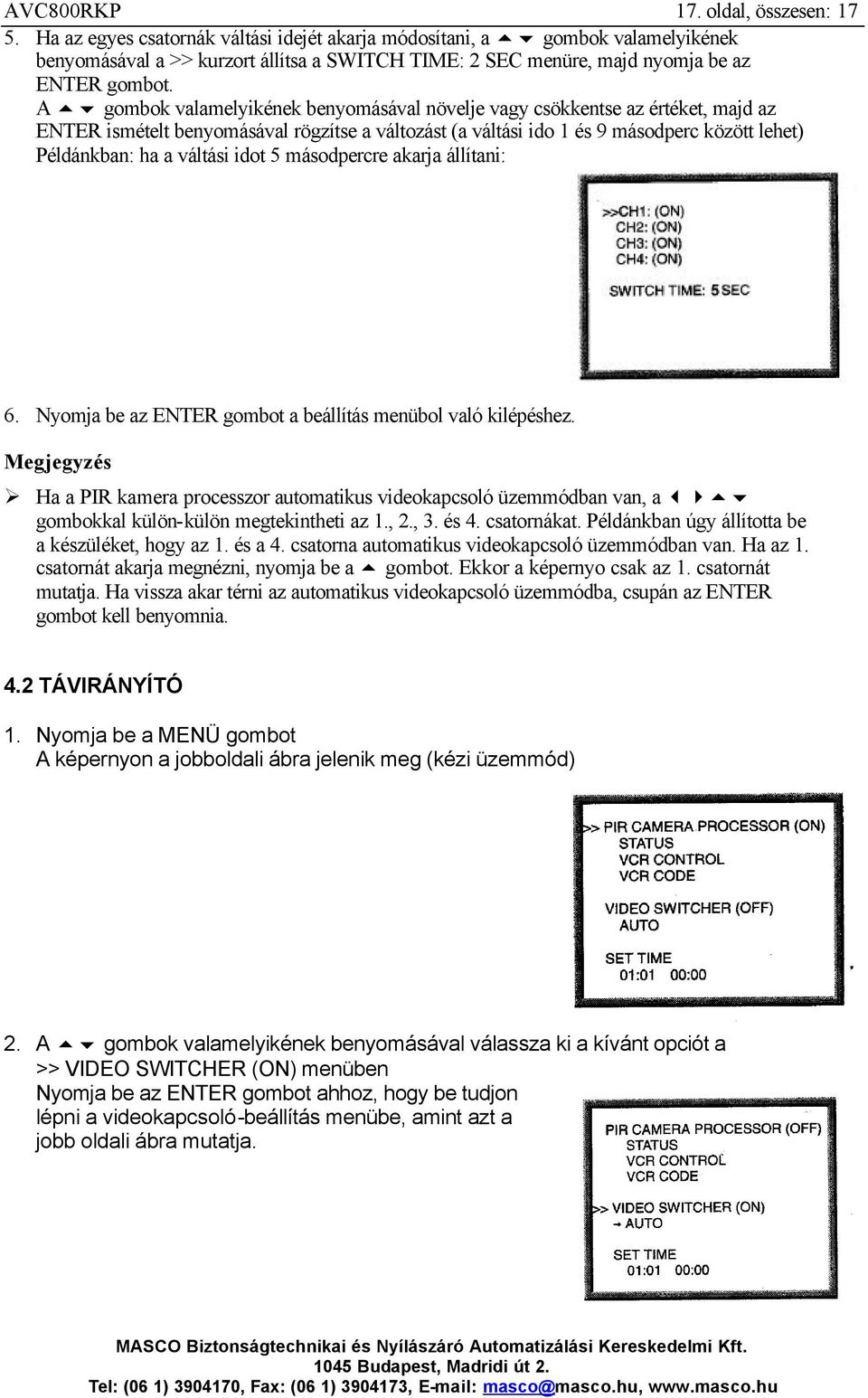 A gombok valamelyikének benyomásával növelje vagy csökkentse az értéket, majd az ENTER ismételt benyomásával rögzítse a változást (a váltási ido 1 és 9 másodperc között lehet) Példánkban: ha a