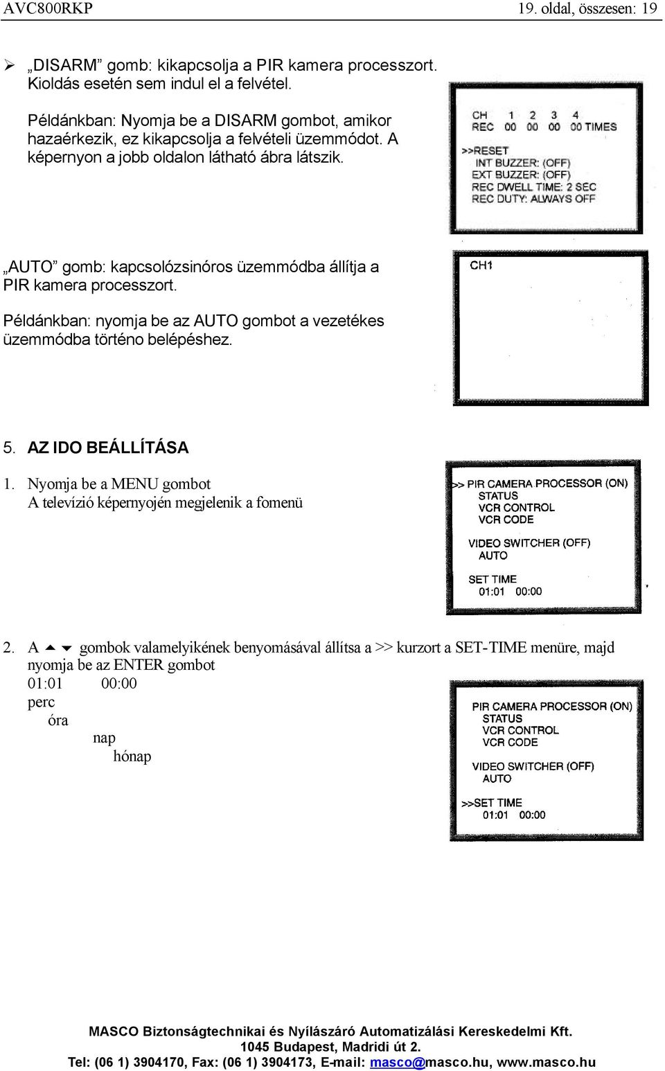 AUTO gomb: kapcsolózsinóros üzemmódba állítja a PIR kamera processzort. Példánkban: nyomja be az AUTO gombot a vezetékes üzemmódba történo belépéshez. 5.