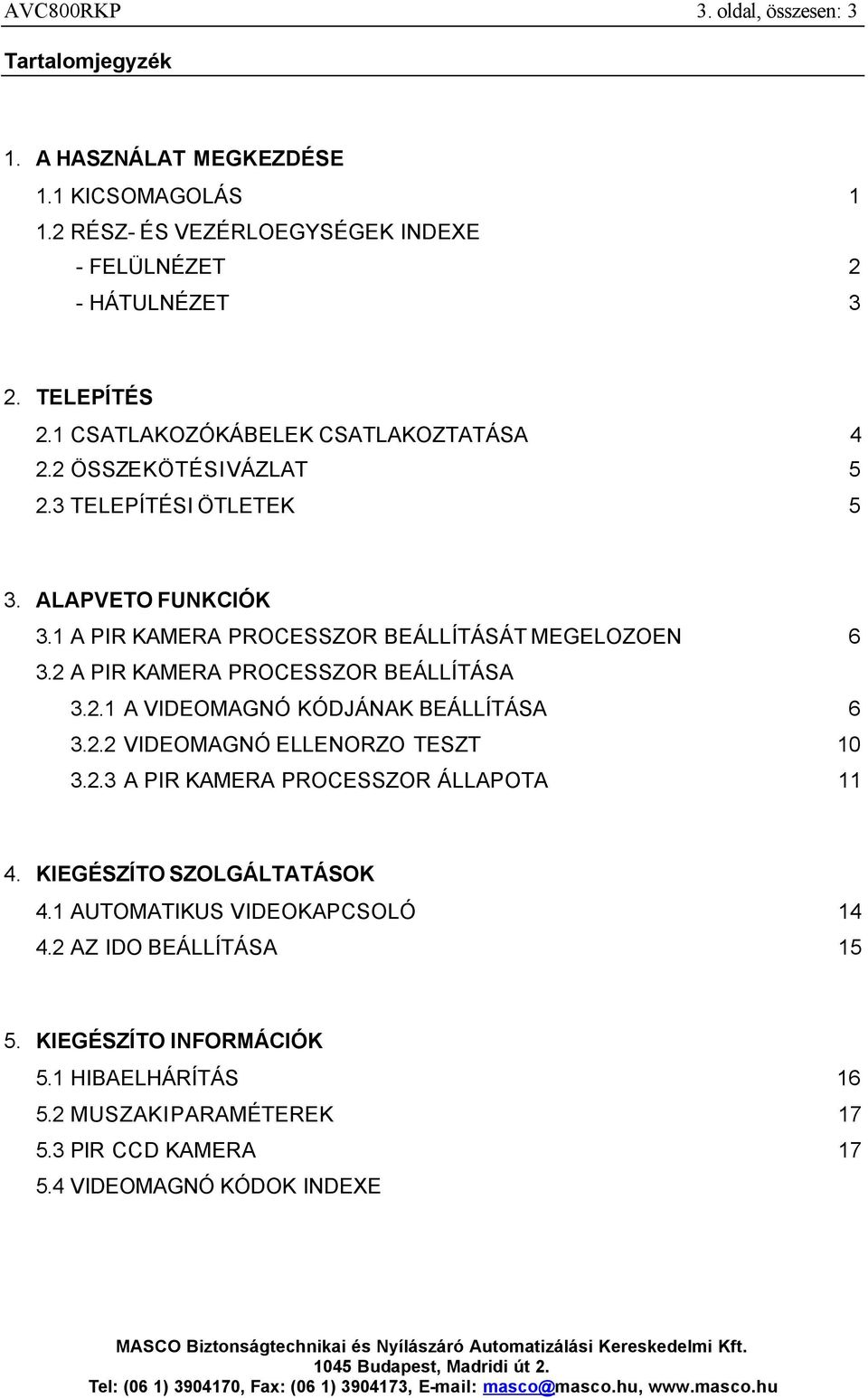 2 A PIR KAMERA PROCESSZOR BEÁLLÍTÁSA 3.2.1 A VIDEOMAGNÓ KÓDJÁNAK BEÁLLÍTÁSA 6 3.2.2 VIDEOMAGNÓ ELLENORZO TESZT 10 3.2.3 A PIR KAMERA PROCESSZOR ÁLLAPOTA 11 4.