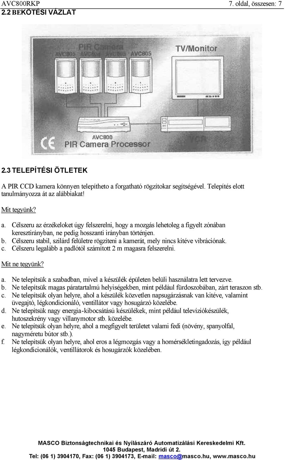 Célszeru stabil, szilárd felületre rögzíteni a kamerát, mely nincs kitéve vibrációnak. c. Célszeru legalább a padlótól számított 2 m magasra felszerelni. Mit ne tegyünk? a. Ne telepítsük a szabadban, mivel a készülék épületen belüli használatra lett tervezve.