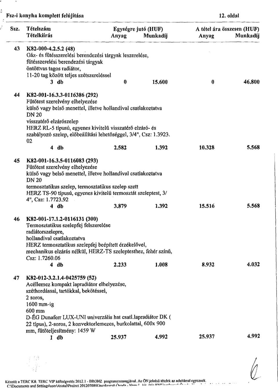 3.3-0116386 (292) Fűtőtest szerelvény elhelyezése külső vagy belső menettel, illetve hollandival csatlakoztatva DN20 visszatérő elzárószelep HERZ RL-5 típusú, egyenes kivitelű visszatérő elzáró- és