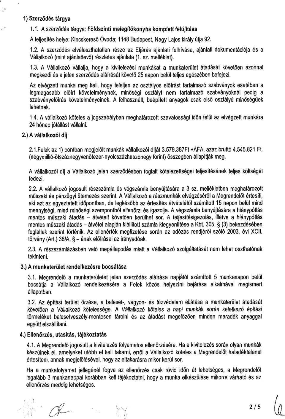 A Vállalkozó vállalja, hogy a kivitelezési munkákat a munkaterület átadását követően azonnal megkezdi és a jelen szerződés aláírását követő 25 napon belül teljes egészében befejezi.