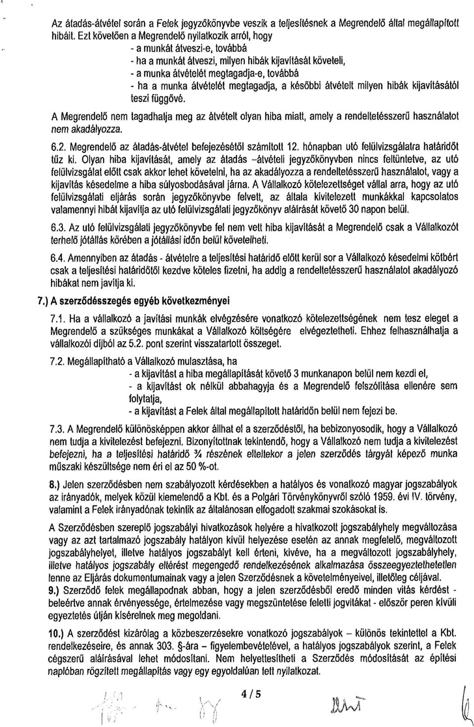 átvételét megtagadja, a későbbi átvételt milyen hibák kijavításától teszi függővé. A Megrendelő nem tagadhatja meg az átvételt olyan hiba miatt, amely a rendeltetésszerű használatot nem akadályozza.