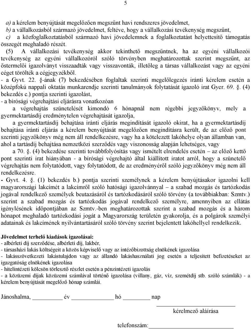 (5) 63 A vállalkozási tevékenység akkor tekinthető megszűntnek, ha az egyéni vállalkozói tevékenység az egyéni vállalkozóról szóló törvényben meghatározottak szerint megszűnt, az őstermelői