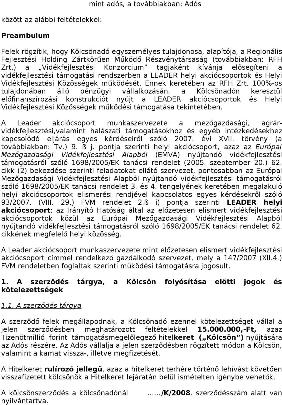 ) a Vidékfejlesztési Konzorcium tagjaként kívánja elősegíteni a vidékfejlesztési támogatási rendszerben a LEADER helyi akciócsoportok és Helyi Vidékfejlesztési Közösségek működését.