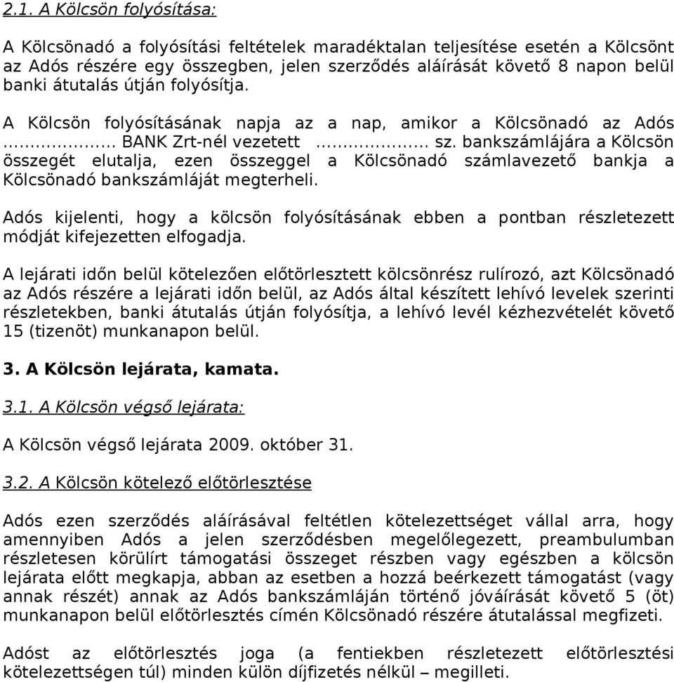 bankszámlájára a Kölcsön összegét elutalja, ezen összeggel a Kölcsönadó számlavezető bankja a Kölcsönadó bankszámláját megterheli.