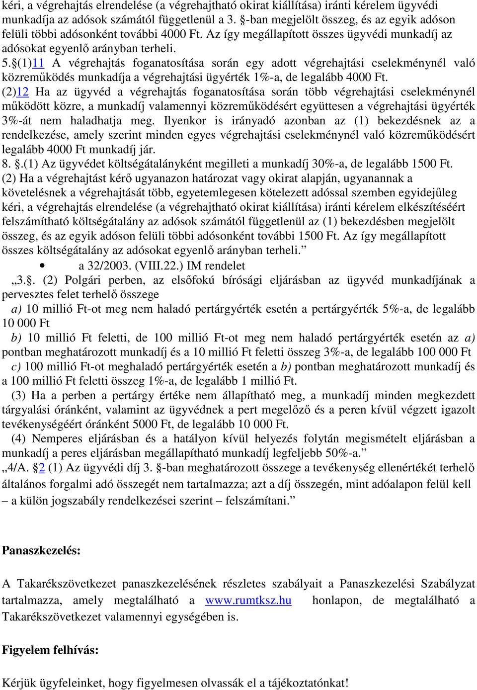 (1)11 A végrehajtás foganatosítása során egy adott végrehajtási cselekménynél való közreműködés munkadíja a végrehajtási ügyérték 1%-a, de legalább 4000 Ft.
