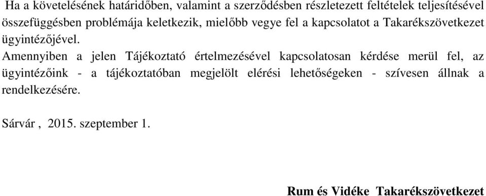 Amennyiben a jelen Tájékoztató értelmezésével kapcsolatosan kérdése merül fel, az ügyintézőink - a